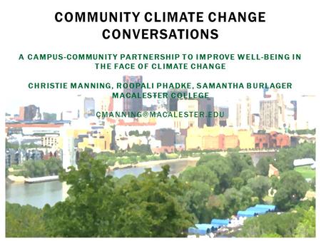 COMMUNITY CLIMATE CHANGE CONVERSATIONS A CAMPUS-COMMUNITY PARTNERSHIP TO IMPROVE WELL-BEING IN THE FACE OF CLIMATE CHANGE CHRISTIE MANNING, ROOPALI PHADKE,
