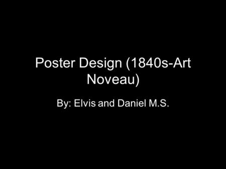 Poster Design (1840s-Art Noveau) By: Elvis and Daniel M.S.