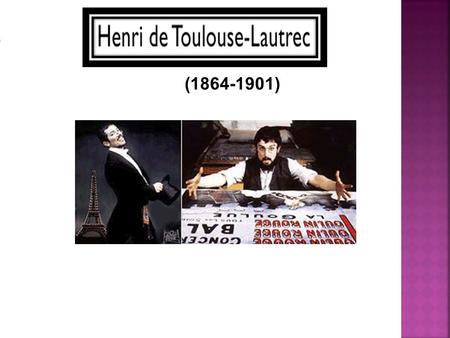 (1864-1901). Henri de Toulouse-Lautrec was born on November 24, 1864 in southern France. He came from a one of the wealthiest families in Europe.