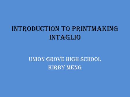 Introduction to Printmaking Intaglio Union Grove High School Kirby Meng.