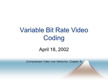 Variable Bit Rate Video Coding April 18, 2002 (Compressed Video over Networks: Chapter 9)