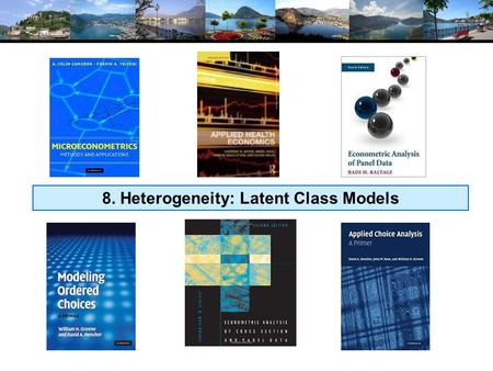 8. Heterogeneity: Latent Class Models. Latent Classes A population contains a mixture of individuals of different types (classes) Common form of the.