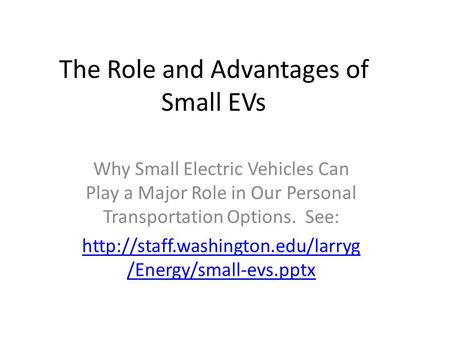 The Role and Advantages of Small EVs Why Small Electric Vehicles Can Play a Major Role in Our Personal Transportation Options. See: