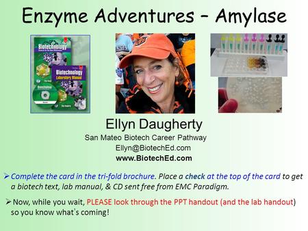 Enzyme Adventures – Amylase Ellyn Daugherty San Mateo Biotech Career Pathway   Complete the card in the tri-fold.