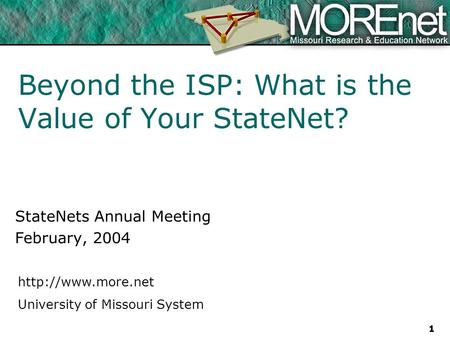 University of Missouri System 1 Beyond the ISP: What is the Value of Your StateNet? StateNets Annual Meeting February, 2004.