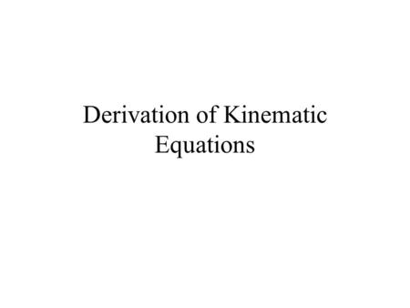 Derivation of Kinematic Equations. Aim: How do we solve word problems of motion? 2-5 Due Wednesday: Read textbook pages 94-103. On page 111 answer questions.