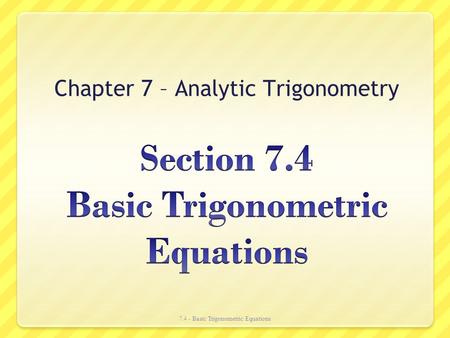 Section 7.4 Basic Trigonometric Equations