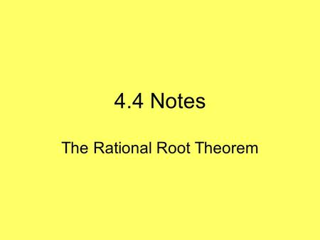 4.4 Notes The Rational Root Theorem. 4.4 Notes To solve a polynomial equation, begin by getting the equation in standard form set equal to zero. Then.