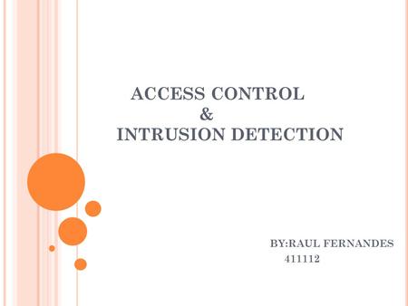 ACCESS CONTROL & INTRUSION DETECTION BY:RAUL FERNANDES 411112.