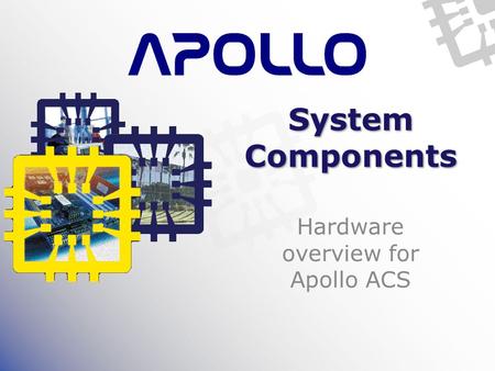 System Components Hardware overview for Apollo ACS.