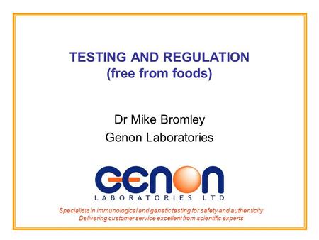 TESTING AND REGULATION (free from foods) Dr Mike Bromley Genon Laboratories Specialists in immunological and genetic testing for safety and authenticity.