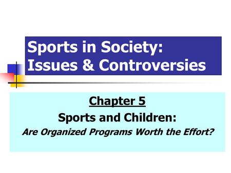 Sports in Society: Issues & Controversies Chapter 5 Sports and Children: Are Organized Programs Worth the Effort?