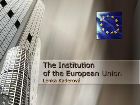 The Institution of the European Union Lenka Kaderová.