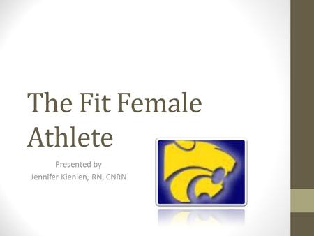 The Fit Female Athlete Presented by Jennifer Kienlen, RN, CNRN.
