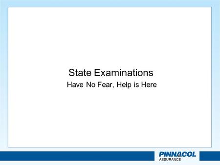 State Examinations Have No Fear, Help is Here. Risk-Focused Financial Condition Exams NAIC mandated for state insurance departments beginning 1/1/2010.