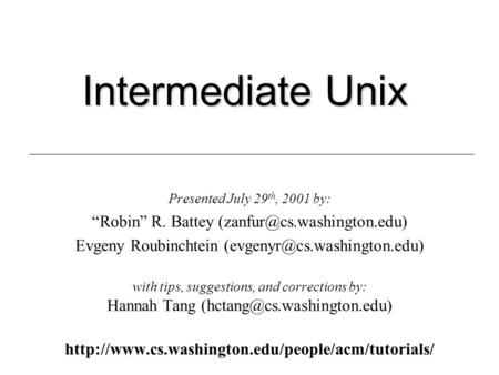 Intermediate Unix Presented July 29 th, 2001 by: “Robin” R. Battey Evgeny Roubinchtein with tips,