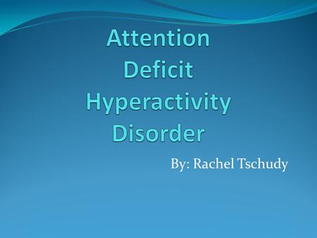 By: Rachel Tschudy. Background Types of ADHD Causes Signs and Symptoms Suspecting ADHD Diagnosis Tests Positive Effects Treatment Rights of Students in.