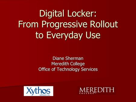 Digital Locker: From Progressive Rollout to Everyday Use Diane Sherman Meredith College Office of Technology Services.