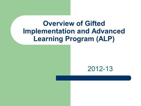 Overview of Gifted Implementation and Advanced Learning Program (ALP) 2012-13.