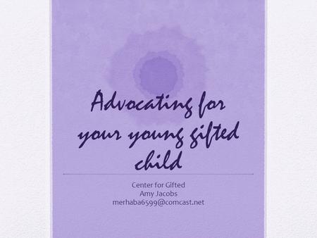 Advocating for your young gifted child Center for Gifted Amy Jacobs