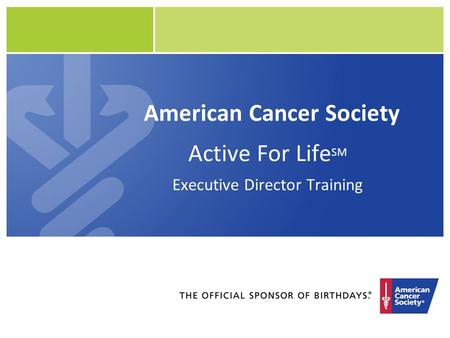 American Cancer Society Active For Life SM Executive Director Training.
