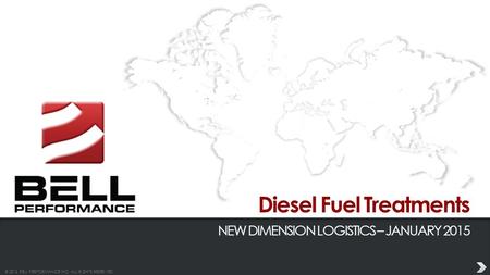 © 2013 BELL PERFORMANCE INC. ALL RIGHTS RESERVED. Diesel Fuel Treatments NEW DIMENSION LOGISTICS – JANUARY 2015.
