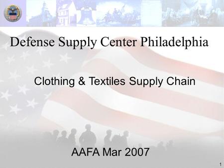 1 Defense Supply Center Philadelphia Clothing & Textiles Supply Chain AAFA Mar 2007.