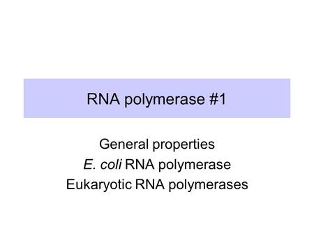 RNA polymerase #1 General properties E. coli RNA polymerase Eukaryotic RNA polymerases.