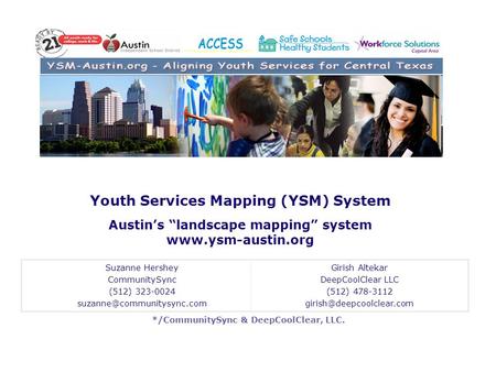 */CommunitySync & DeepCoolClear, LLC. Youth Services Mapping (YSM) System Austin’s “landscape mapping” system www.ysm-austin.org Suzanne Hershey CommunitySync.