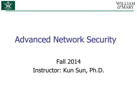 Advanced Network Security Fall 2014 Instructor: Kun Sun, Ph.D.