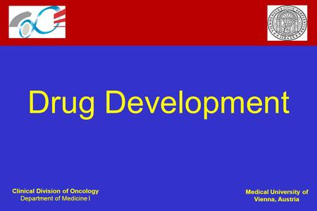 Clinical Division of Oncology Department of Medicine I Medical University of Vienna, Austria Drug Development.