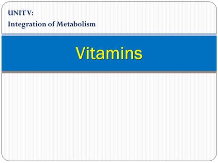 UNIT V: Integration of Metabolism Vitamins. 1. Overview Vitamins are chemically unrelated organic compounds that cannot be synthesized in adequate quantities.