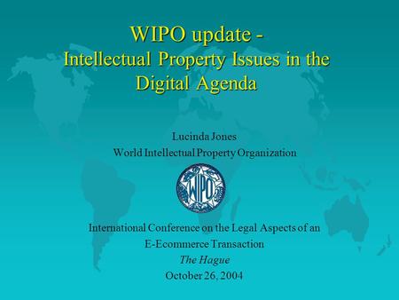WIPO update - Intellectual Property Issues in the Digital Agenda Lucinda Jones World Intellectual Property Organization International Conference on the.