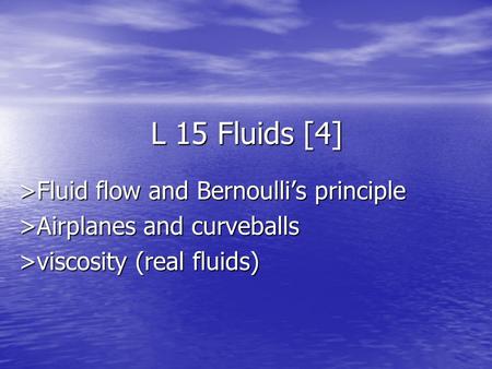 L 15 Fluids [4] >Fluid flow and Bernoulli’s principle >Airplanes and curveballs >viscosity (real fluids)