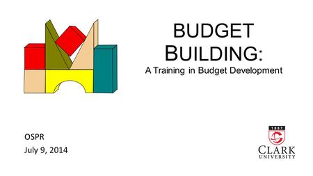 BUDGET B UILDING: A Training in Budget Development OSPR July 9, 2014.