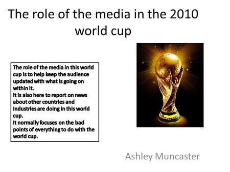 The role of the media in the 2010 world cup Ashley Muncaster.