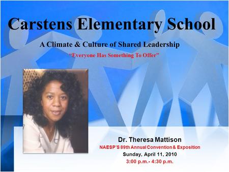 Carstens Elementary School Dr. Theresa Mattison NAESP’S 89th Annual Convention & Exposition Sunday, April 11, 2010 3:00 p.m.- 4:30 p.m. A Climate & Culture.