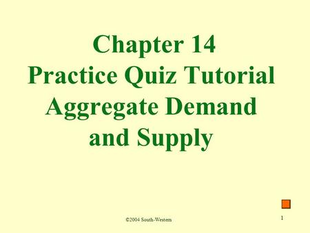 1 Chapter 14 Practice Quiz Tutorial Aggregate Demand and Supply ©2004 South-Western.