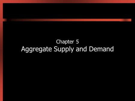 Chapter 5 Aggregate Supply and Demand