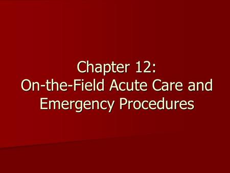 Chapter 12: On-the-Field Acute Care and Emergency Procedures.