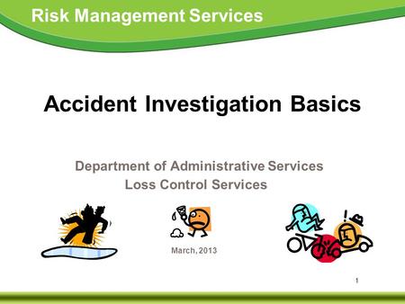 Accident Investigation Basics Department of Administrative Services Loss Control Services March, 2013.