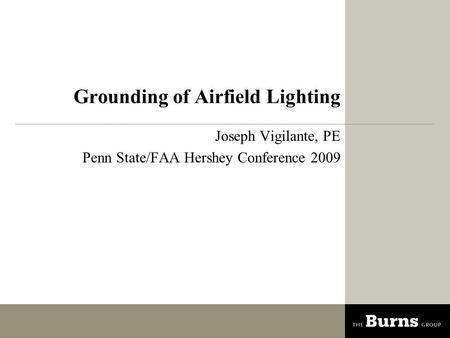 Grounding of Airfield Lighting Joseph Vigilante, PE Penn State/FAA Hershey Conference 2009.