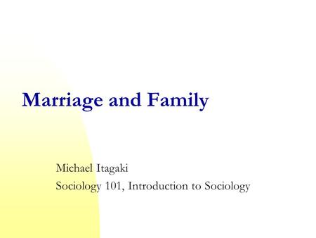Marriage and Family Michael Itagaki Sociology 101, Introduction to Sociology.