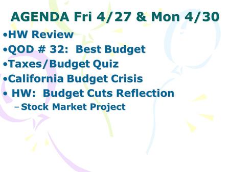 AGENDA Fri 4/27 & Mon 4/30 HW ReviewHW Review QOD # 32: Best BudgetQOD # 32: Best Budget Taxes/Budget QuizTaxes/Budget Quiz California Budget CrisisCalifornia.