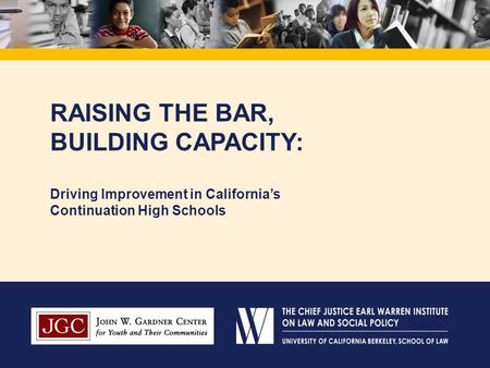 RAISING THE BAR, BUILDING CAPACITY: Driving Improvement in California’s Continuation High Schools.