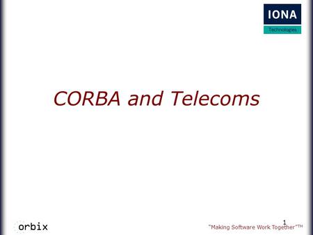 “Making Software Work Together” TM 1 CORBA and Telecoms.