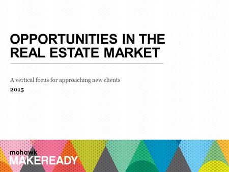 OPPORTUNITIES IN THE REAL ESTATE MARKET A vertical focus for approaching new clients 2015 1 A n I n t r o d u c ti o n t o M a k e R e a d y.