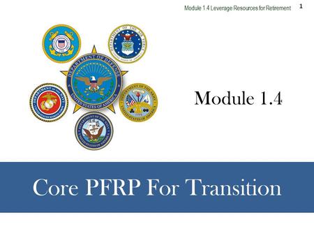 1 Module 1.4 Leverage Resources for Retirement Core PFRP For Transition Module 1.4.