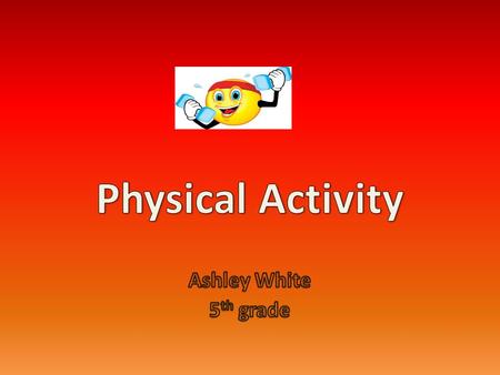 What is Physical Activity?  Any body movement that works the muscles  requires more energy than resting.