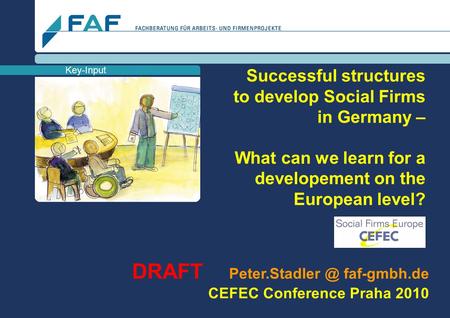 D R A F T - FOR CEFEC ORGANIZERS the original will be published at www.faf-gmbh.de Key-Input Successful structures to develop Social Firms in Germany –